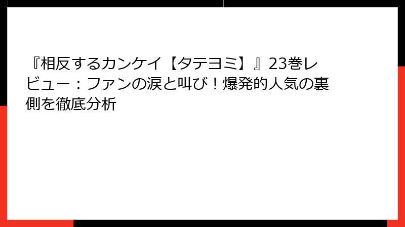 『相反するカンケイ【タテヨミ】』23巻レビュー：ファンの涙と叫び！爆発的人気の裏側を徹底分析