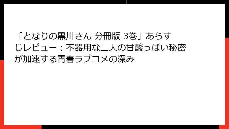 「となりの黒川さん 分冊版 3巻」あらすじレビュー：不器用な二人の甘酸っぱい秘密が加速する青春ラブコメの深み