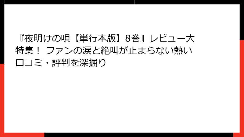 『夜明けの唄【単行本版】8巻』レビュー大特集！ ファンの涙と絶叫が止まらない熱い口コミ・評判を深掘り