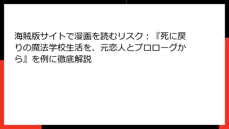 海賊版サイトで漫画を読むリスク：『死に戻りの魔法学校生活を、元恋人とプロローグから』を例に徹底解説