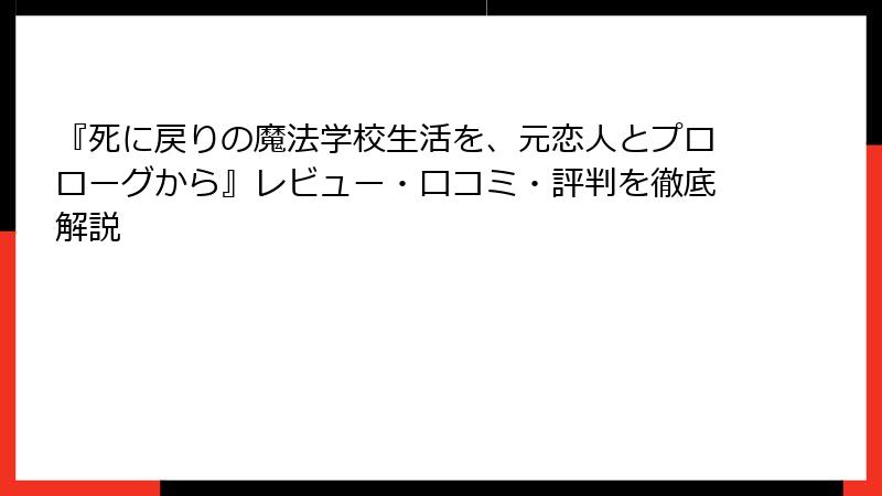 『死に戻りの魔法学校生活を、元恋人とプロローグから』レビュー・口コミ・評判を徹底解説