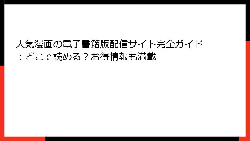 人気漫画の電子書籍版配信サイト完全ガイド：どこで読める？お得情報も満載