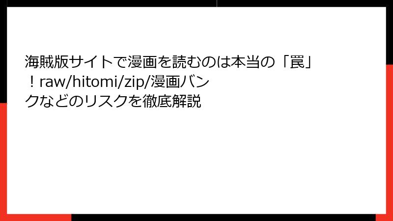 海賊版サイトで漫画を読むのは本当の「罠」！raw/hitomi/zip/漫画バンクなどのリスクを徹底解説