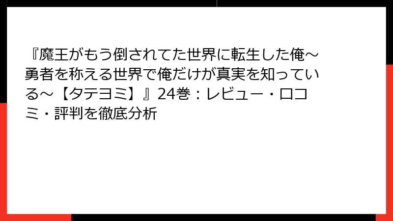 『魔王がもう倒されてた世界に転生した俺~勇者を称える世界で俺だけが真実を知っている~【タテヨミ】』24巻:レビュー・口コミ・評判を徹底分析
