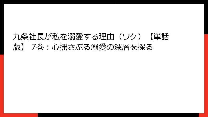 九条社長が私を溺愛する理由(ワケ)【単話版】 7巻:心揺さぶる溺愛の深層を探る