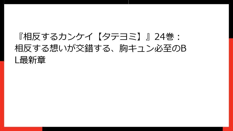 『相反するカンケイ【タテヨミ】』24巻：相反する想いが交錯する、胸キュン必至のBL最新章