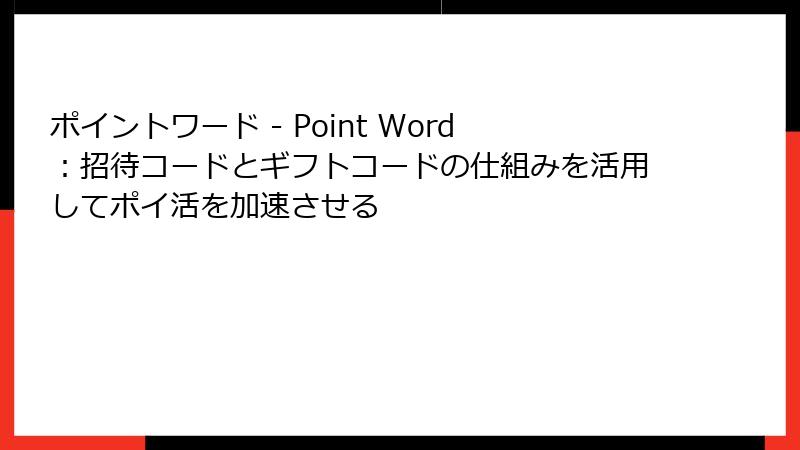 ポイントワード - Point Word：招待コードとギフトコードの仕組みを活用してポイ活を加速させる