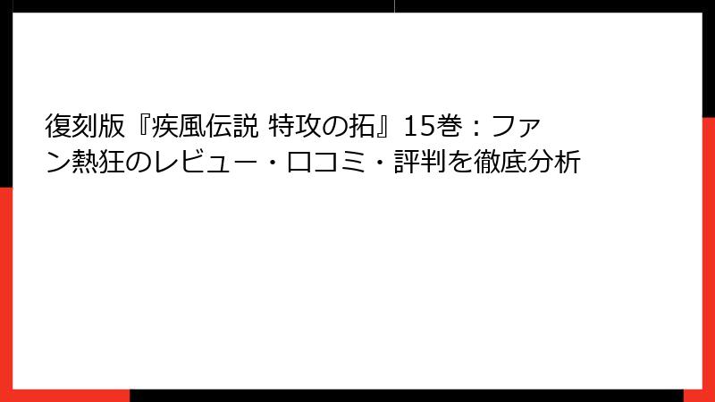 復刻版『疾風伝説 特攻の拓』15巻：ファン熱狂のレビュー・口コミ・評判を徹底分析
