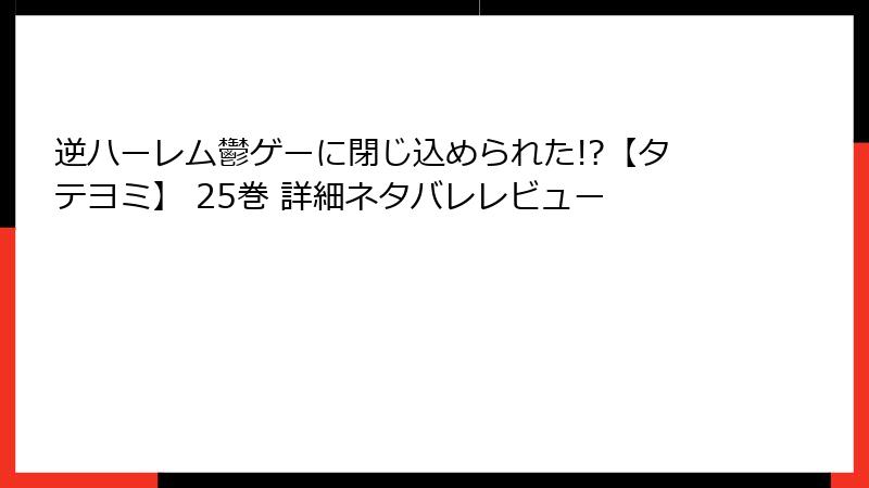 逆ハーレム鬱ゲーに閉じ込められた!?【タテヨミ】 25巻 詳細ネタバレレビュー