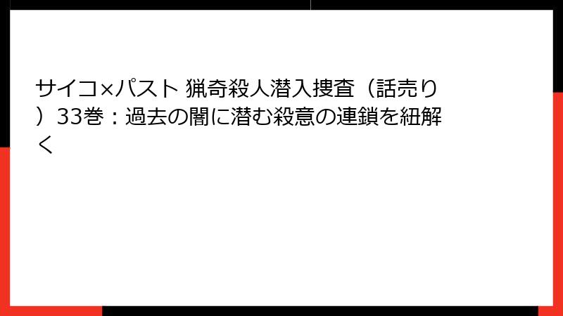 サイコ×パスト 猟奇殺人潜入捜査(話売り)33巻:過去の闇に潜む殺意の連鎖を紐解く