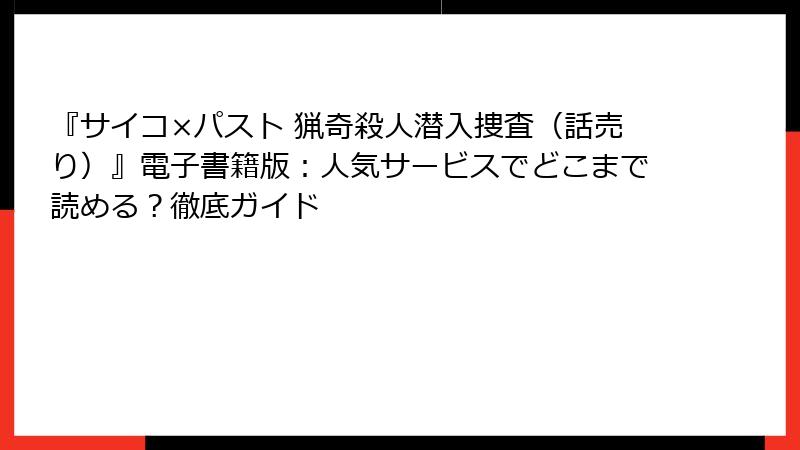 『サイコ×パスト 猟奇殺人潜入捜査(話売り)』電子書籍版:人気サービスでどこまで読める?徹底ガイド