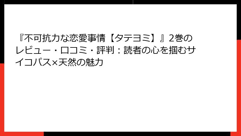『不可抗力な恋愛事情【タテヨミ】』2巻のレビュー・口コミ・評判:読者の心を掴むサイコパス×天然の魅力