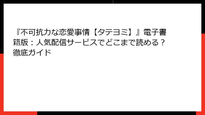 『不可抗力な恋愛事情【タテヨミ】』電子書籍版:人気配信サービスでどこまで読める?徹底ガイド