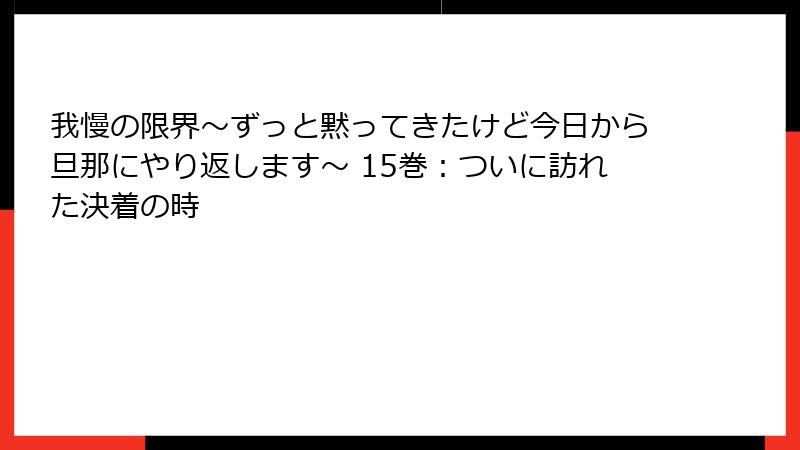 我慢の限界～ずっと黙ってきたけど今日から旦那にやり返します～ 15巻：ついに訪れた決着の時