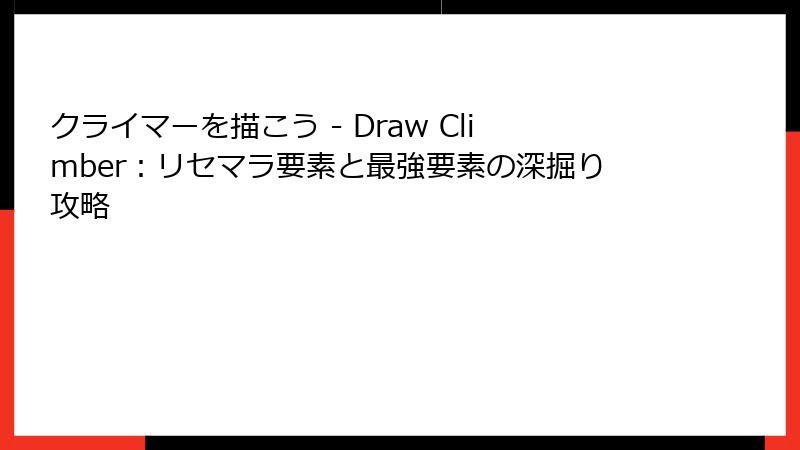 クライマーを描こう - Draw Climber：リセマラ要素と最強要素の深掘り攻略