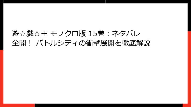遊☆戯☆王 モノクロ版 15巻：ネタバレ全開！ バトルシティの衝撃展開を徹底解説