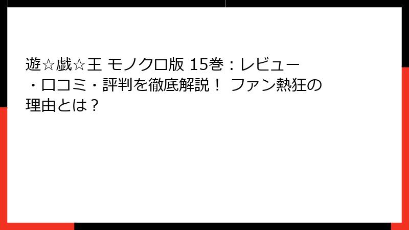 遊☆戯☆王 モノクロ版 15巻：レビュー・口コミ・評判を徹底解説！ ファン熱狂の理由とは？
