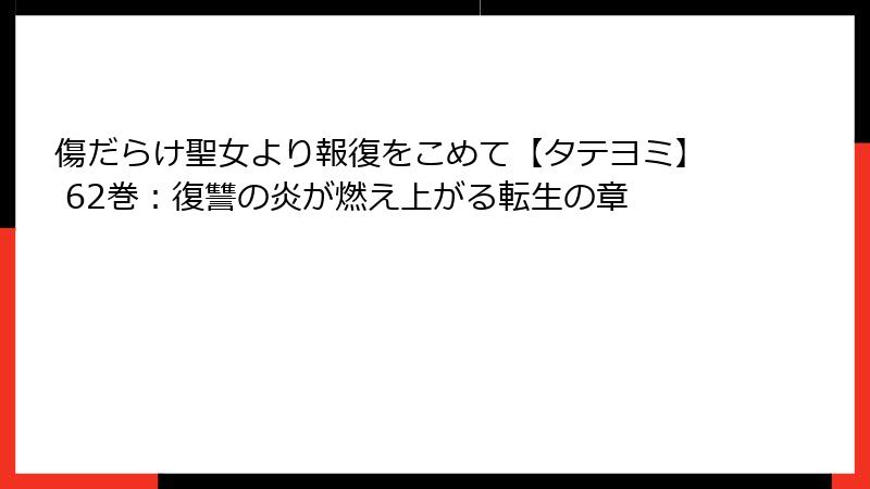 傷だらけ聖女より報復をこめて【タテヨミ】 62巻：復讐の炎が燃え上がる転生の章