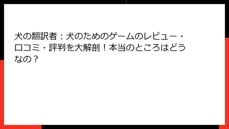 犬の翻訳者：犬のためのゲームのレビュー・口コミ・評判を大解剖！本当のところはどうなの？