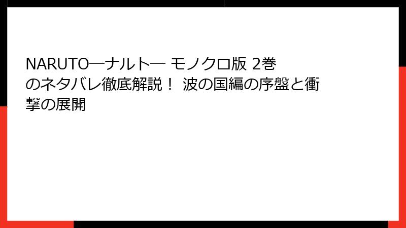 NARUTO―ナルト― モノクロ版 2巻のネタバレ徹底解説！ 波の国編の序盤と衝撃の展開