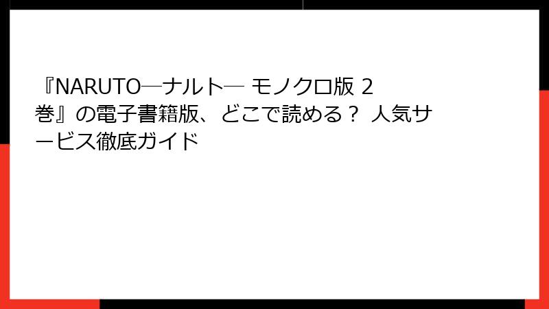 『NARUTO―ナルト― モノクロ版 2巻』の電子書籍版、どこで読める？ 人気サービス徹底ガイド