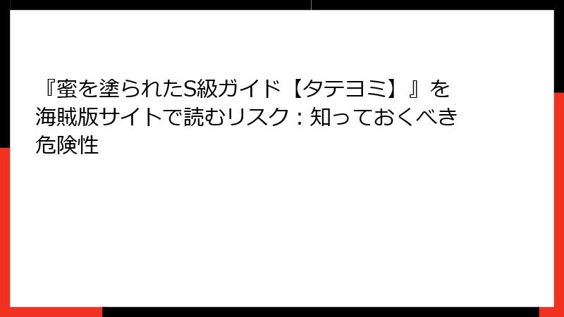 『蜜を塗られたS級ガイド【タテヨミ】』を海賊版サイトで読むリスク：知っておくべき危険性