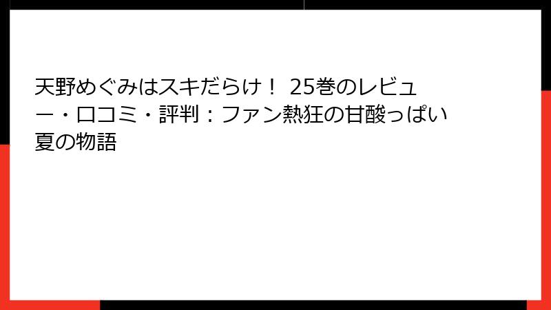天野めぐみはスキだらけ！ 25巻のレビュー・口コミ・評判：ファン熱狂の甘酸っぱい夏の物語