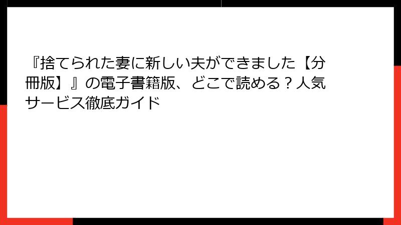 『捨てられた妻に新しい夫ができました【分冊版】』の電子書籍版、どこで読める？人気サービス徹底ガイド