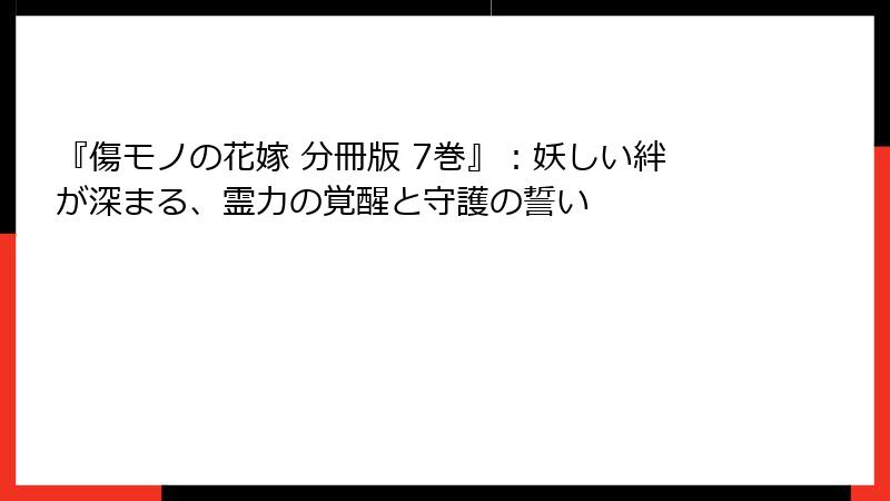 『傷モノの花嫁 分冊版 7巻』：妖しい絆が深まる、霊力の覚醒と守護の誓い
