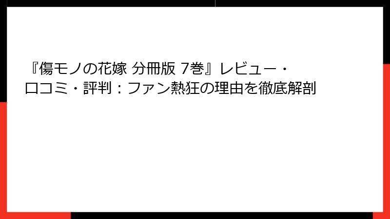 『傷モノの花嫁 分冊版 7巻』レビュー・口コミ・評判：ファン熱狂の理由を徹底解剖