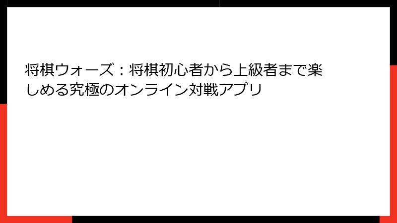 将棋ウォーズ：将棋初心者から上級者まで楽しめる究極のオンライン対戦アプリ