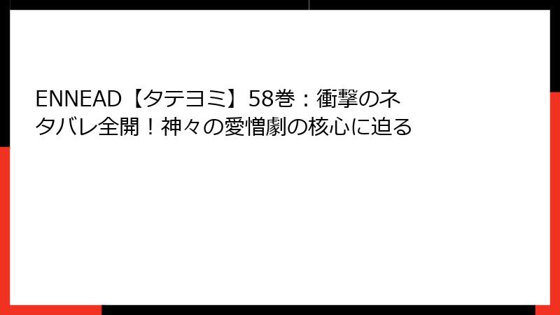 ENNEAD【タテヨミ】58巻：衝撃のネタバレ全開！神々の愛憎劇の核心に迫る
