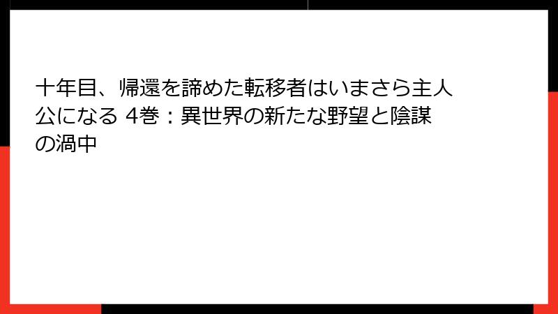 十年目、帰還を諦めた転移者はいまさら主人公になる 4巻：異世界の新たな野望と陰謀の渦中
