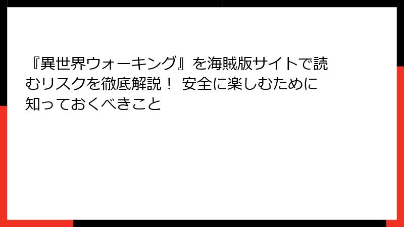 『異世界ウォーキング』を海賊版サイトで読むリスクを徹底解説! 安全に楽しむために知っておくべきこと