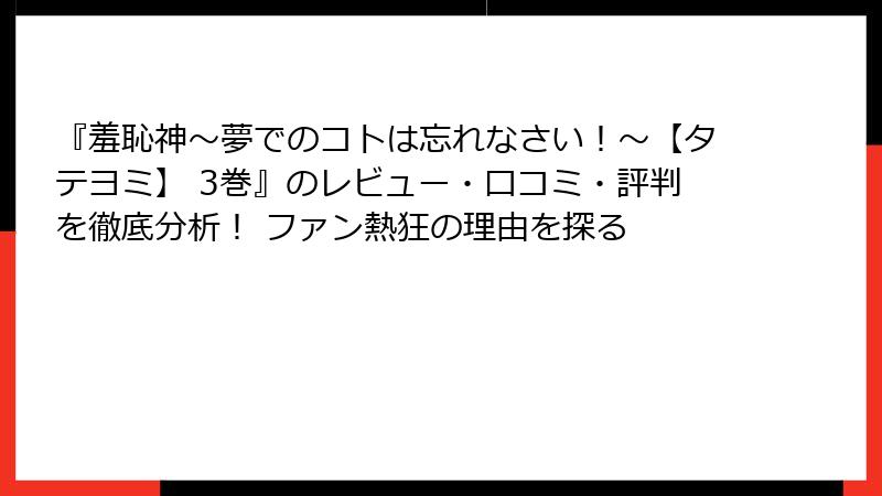 『羞恥神～夢でのコトは忘れなさい！～【タテヨミ】 3巻』のレビュー・口コミ・評判を徹底分析！ ファン熱狂の理由を探る
