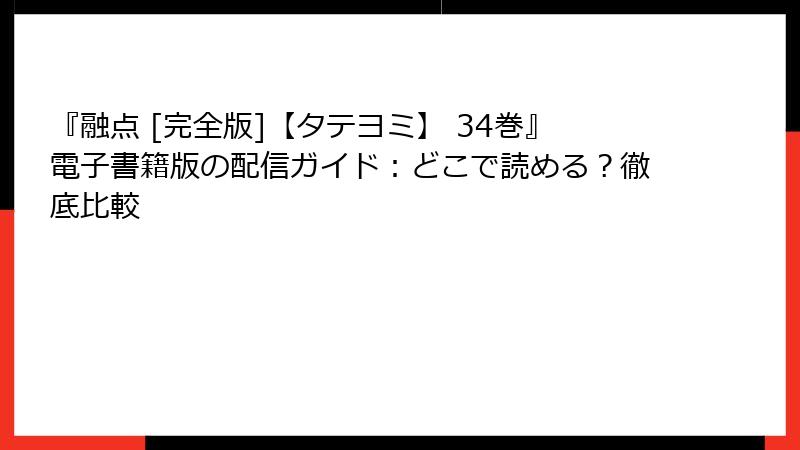 『融点 [完全版]【タテヨミ】 34巻』電子書籍版の配信ガイド：どこで読める？徹底比較