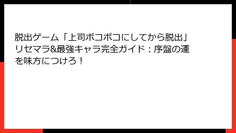 脱出ゲーム「上司ボコボコにしてから脱出」リセマラ&最強キャラ完全ガイド：序盤の運を味方につけろ！