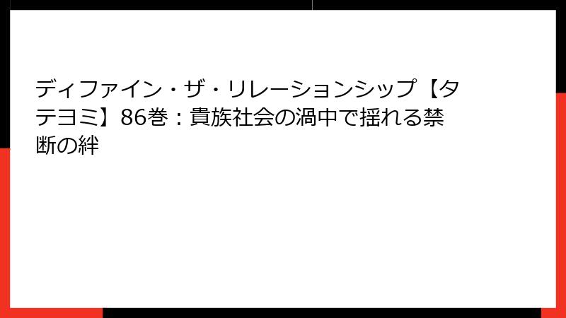 ディファイン・ザ・リレーションシップ【タテヨミ】86巻：貴族社会の渦中で揺れる禁断の絆