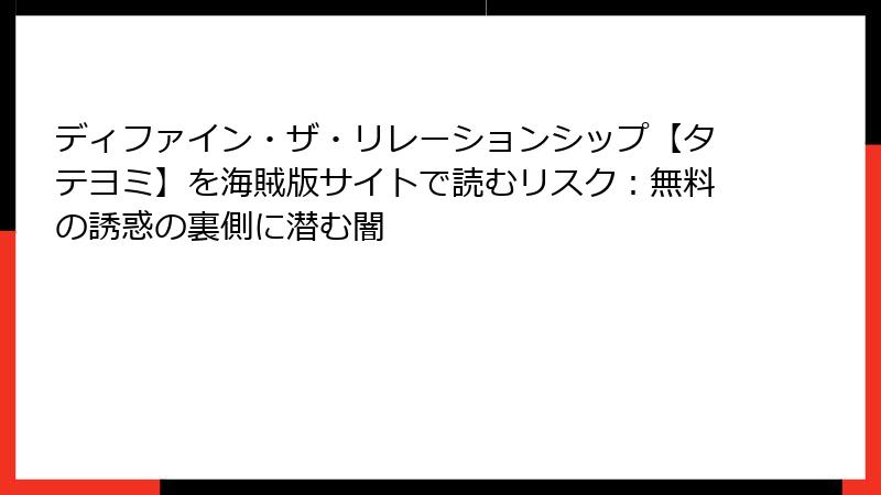 ディファイン・ザ・リレーションシップ【タテヨミ】を海賊版サイトで読むリスク：無料の誘惑の裏側に潜む闇