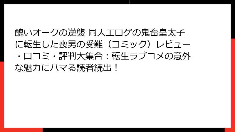 醜いオークの逆襲 同人エロゲの鬼畜皇太子に転生した喪男の受難(コミック)レビュー・口コミ・評判大集合:転生ラブコメの意外な魅力にハマる読者続出!
