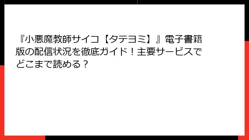 『小悪魔教師サイコ【タテヨミ】』電子書籍版の配信状況を徹底ガイド！主要サービスでどこまで読める？
