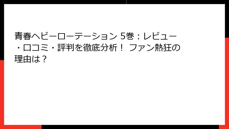 青春ヘビーローテーション 5巻：レビュー・口コミ・評判を徹底分析！ ファン熱狂の理由は？