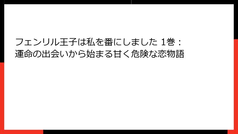 フェンリル王子は私を番にしました 1巻：運命の出会いから始まる甘く危険な恋物語