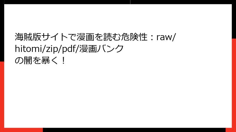 海賊版サイトで漫画を読む危険性:raw/hitomi/zip/pdf/漫画バンクの闇を暴く!