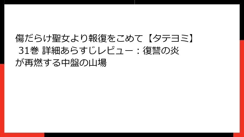 傷だらけ聖女より報復をこめて【タテヨミ】 31巻 詳細あらすじレビュー：復讐の炎が再燃する中盤の山場