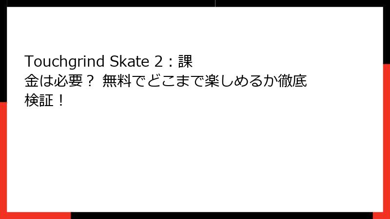 Touchgrind Skate 2：課金は必要？ 無料でどこまで楽しめるか徹底検証！