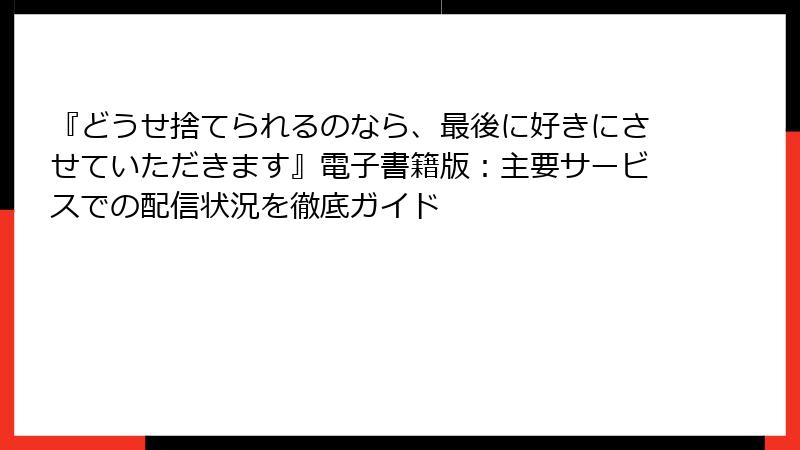 『どうせ捨てられるのなら、最後に好きにさせていただきます』電子書籍版:主要サービスでの配信状況を徹底ガイド