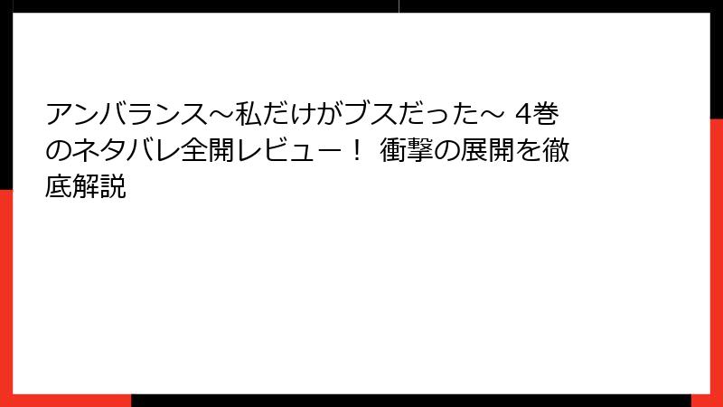 アンバランス～私だけがブスだった～ 4巻のネタバレ全開レビュー！ 衝撃の展開を徹底解説