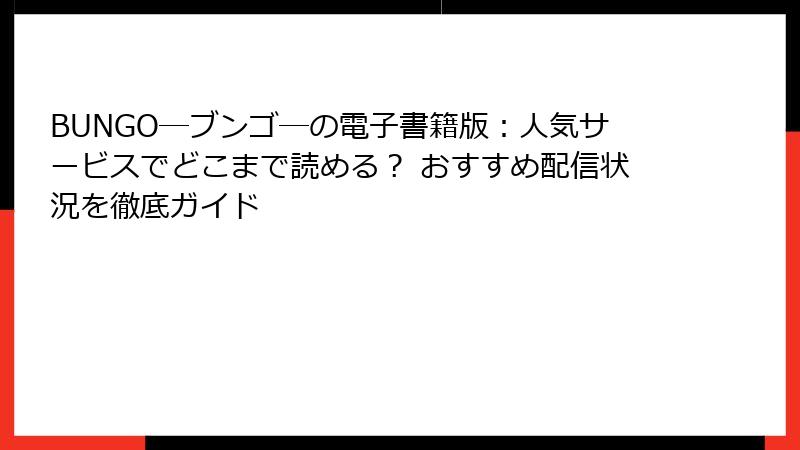 BUNGO―ブンゴ―の電子書籍版:人気サービスでどこまで読める? おすすめ配信状況を徹底ガイド