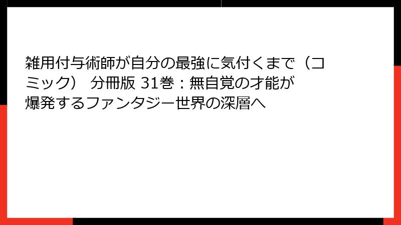 雑用付与術師が自分の最強に気付くまで（コミック） 分冊版 31巻：無自覚の才能が爆発するファンタジー世界の深層へ